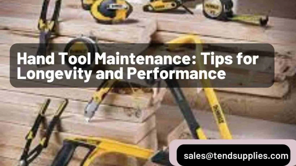 Hand Tool Maintenance: Tips for Longevity and Performance - Tend