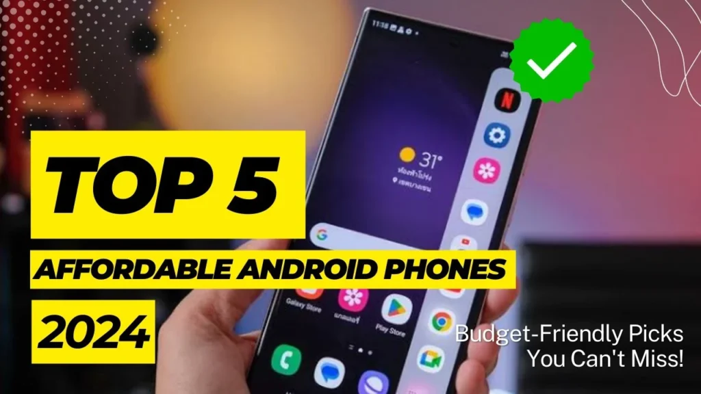 Top 5 Affordable Android Phones of 2024: Budget-Friendly Picks You Can