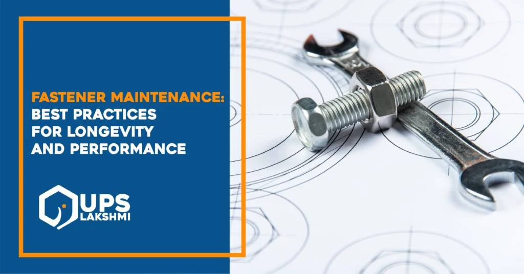 Fastener Maintenance: Best Practices for Longevity and Performance